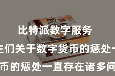 比特派数字服务  东说念主们关于数字货币的惩处一直存在诸多问题