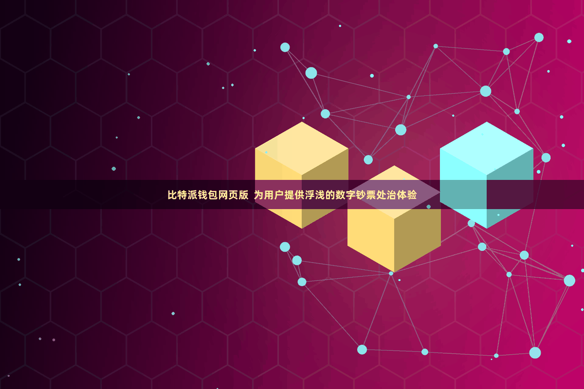 比特派钱包网页版  为用户提供浮浅的数字钞票处治体验