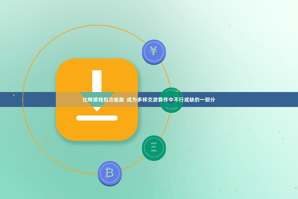 比特派钱包功能版  成为多样交游算作中不行或缺的一部分